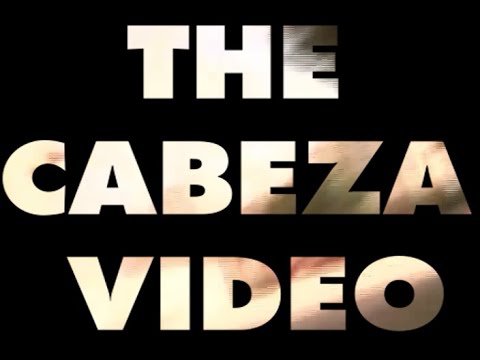 THE CABEZA VIDEO