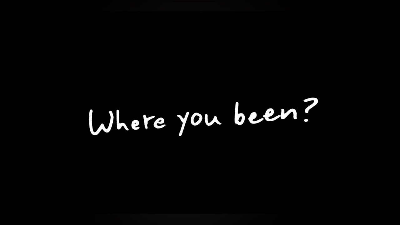 “Where You Been?”
