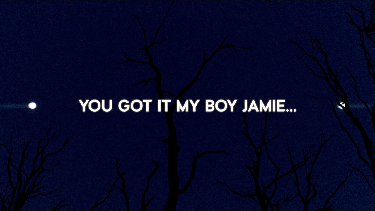 You Got It My Boy Jamie…